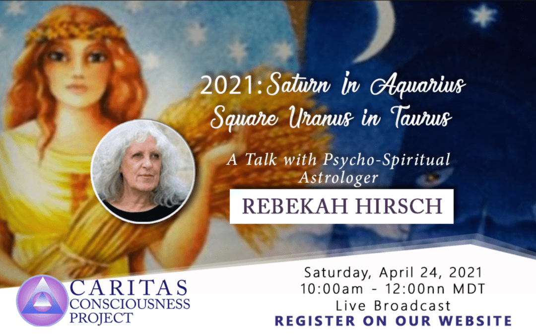 April 24 2021: SATURN IN AQUARIUS SQUARE URANUS IN TAURUS A talk with psycho-spiritual astrologer Rebekah Hirsch