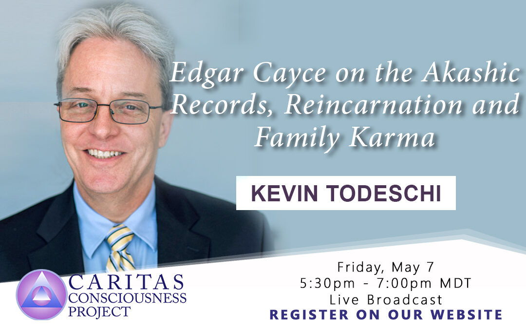 May 7  Edgar Cayce on the Akashic Records, Reincarnation and Family Karma with Kevin J. Todeschi, MA