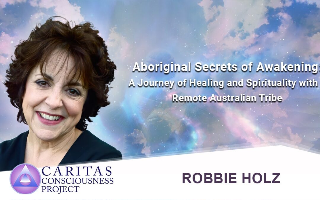 Aboriginal Secrets of Awakening: A Journey of Healing and Spirituality with a Remote Australian Tribe with Robbie Holz
