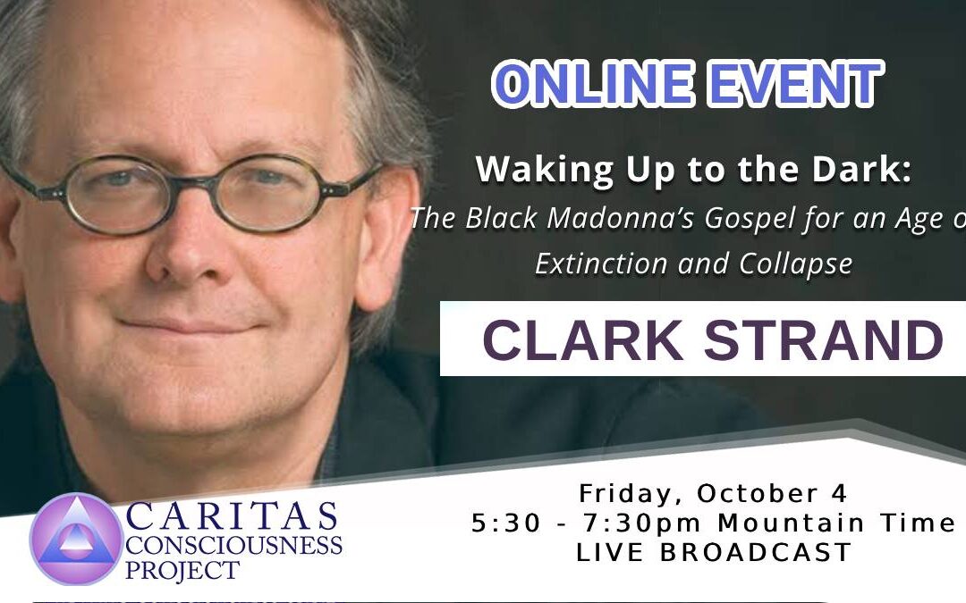 Oct 04 Waking Up to the Dark: The Black Madonna’s Gospel for an Age of Extinction and Collapse with Clark Strand