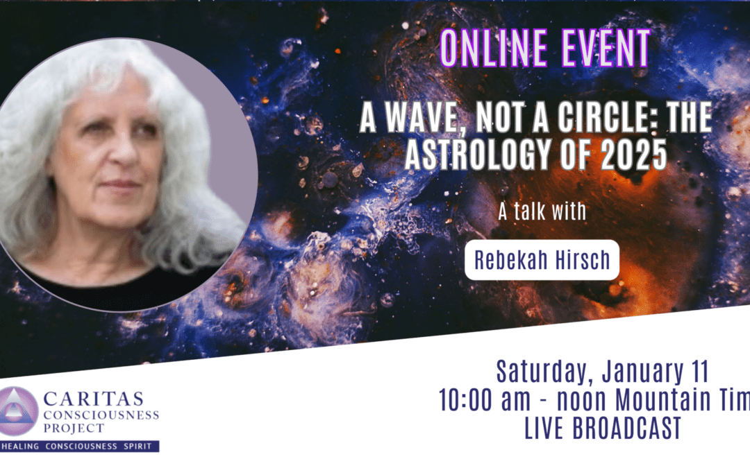 Jan 11 – A WAVE, NOT A CIRCLE: THE ASTROLOGY OF 2025 A talk with Rebekah Hirsch